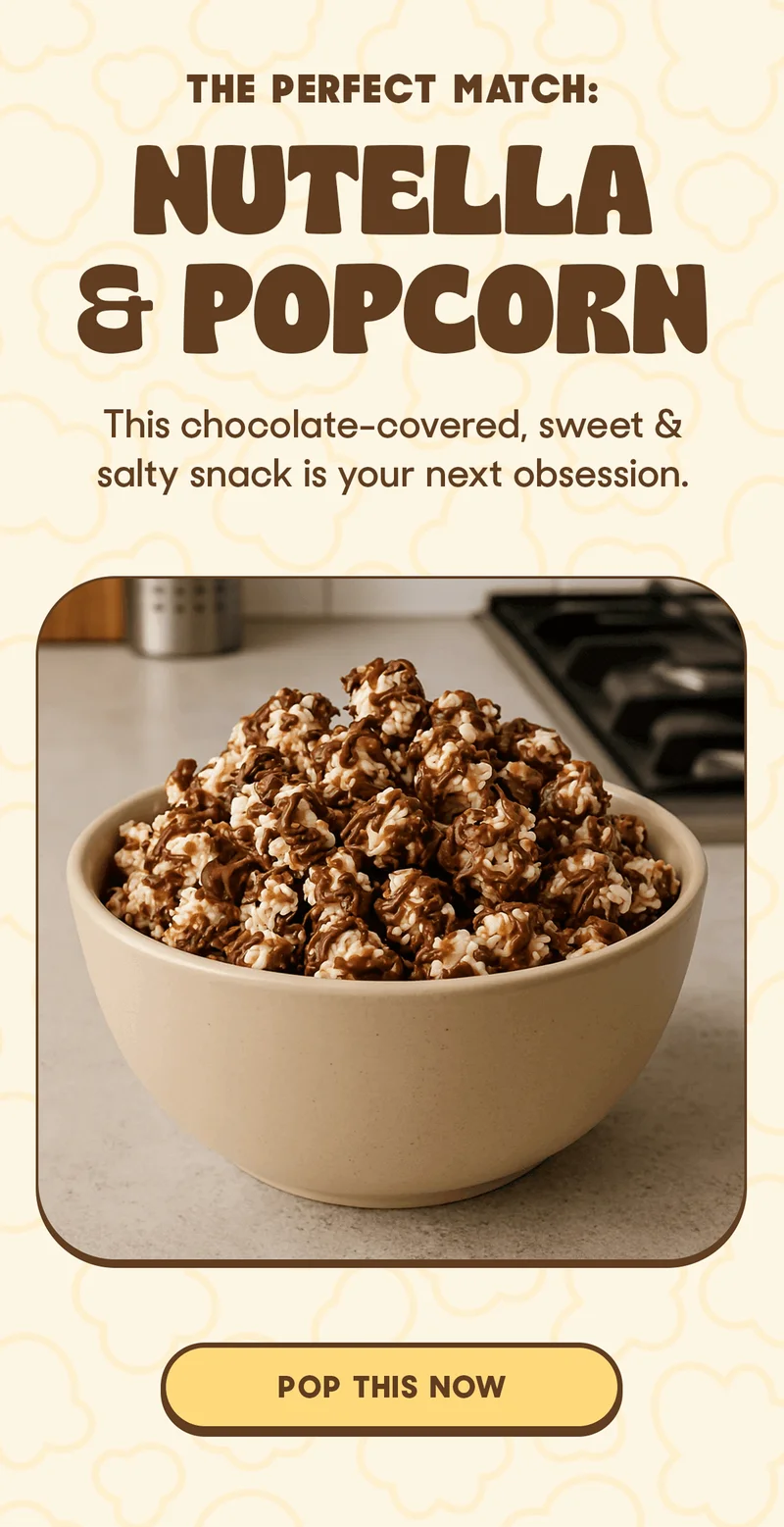 THE PERFECT MATCH: NUTELLA & POPCORN This chocolate-covered, sweet & salty snack is your next obsesion. POP THIS NOW