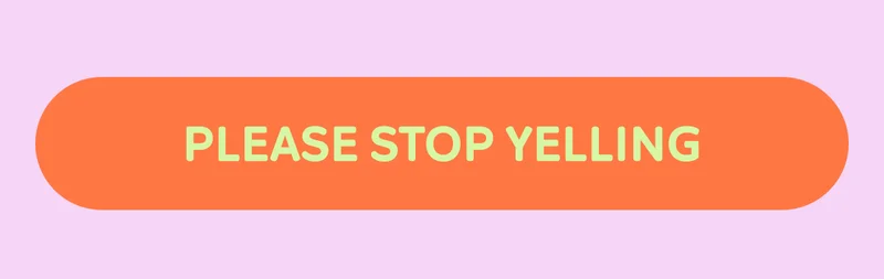 Button: PLEASE STOP YELLING