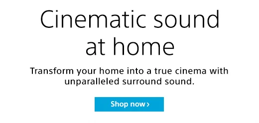 Cinematic sound at home | Transform your home into a true cinem with uparalleled surround sound. | Shop now