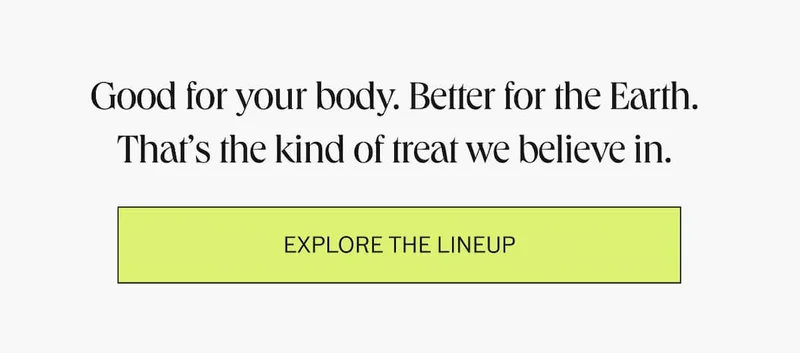 Good for your body. Better for the earth.