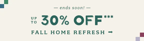 up to 30% off* fall home refresh