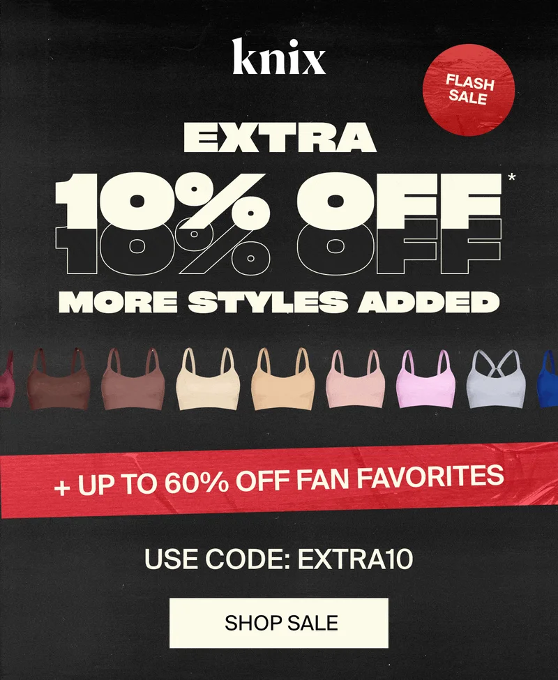 Knix FLASH SALE: Extra 10% OFF* More styles added. Up to 60% off fan favorites. USE CODE: discount code. SHOP SALE.