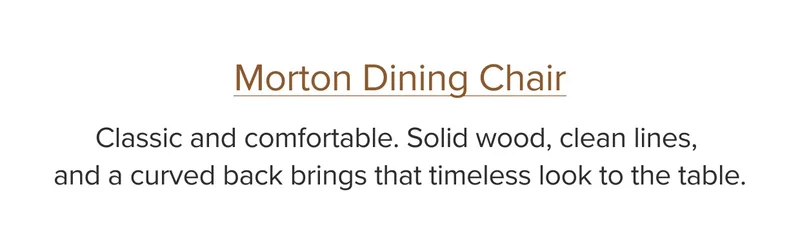 Classic and comfortable. Solid wood, clean lines, and a curved back brings that timeless look to the table.
