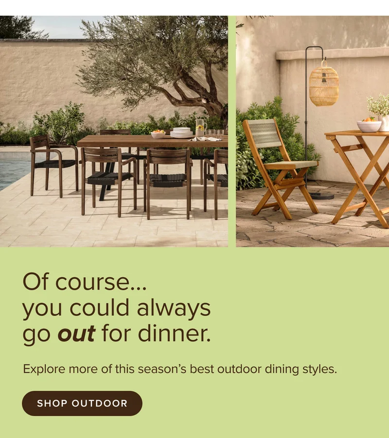 Explore more of this season’s best outdoor dining styles. Shop Outdoor.