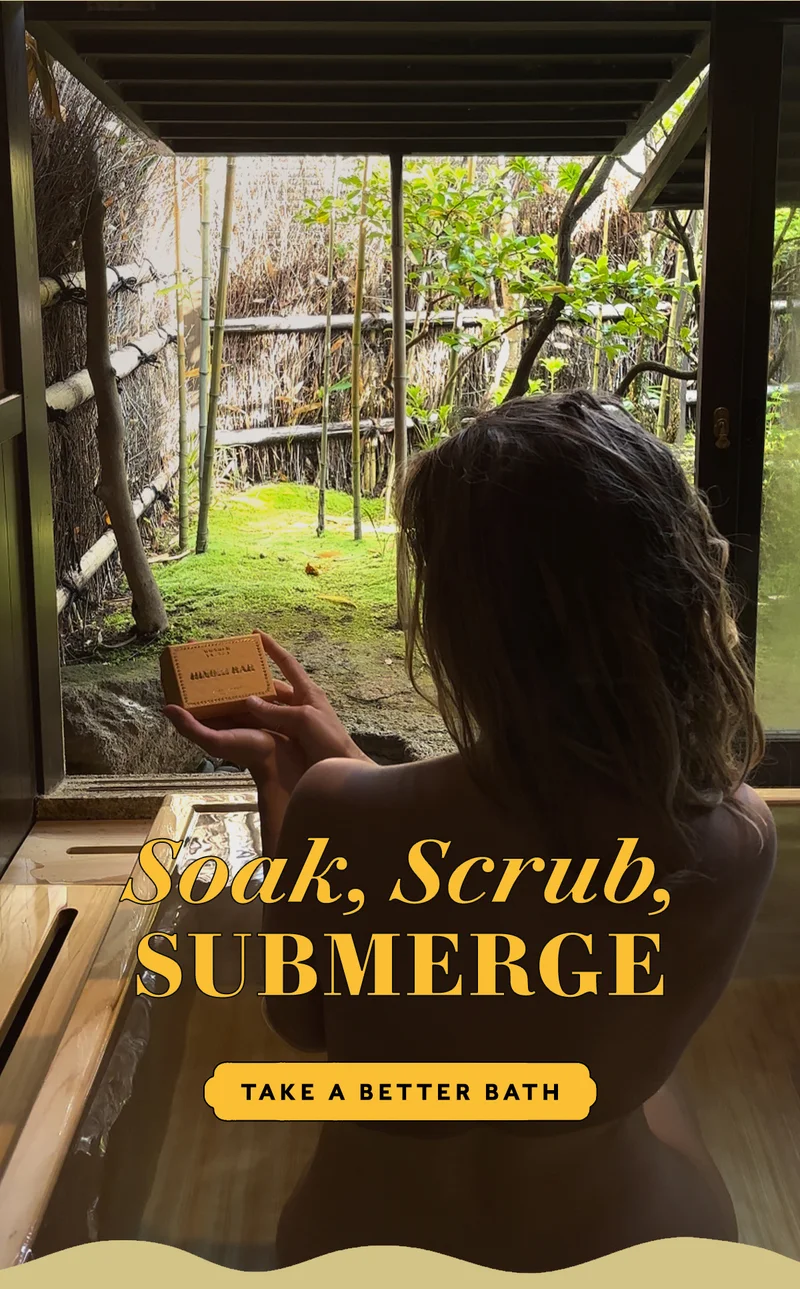 Soak, Scrub, Submerge. Take A Better Bath