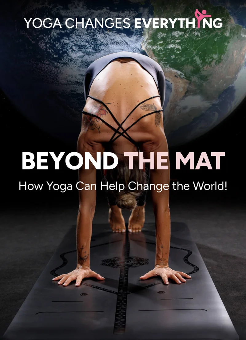 Yoga changes everything. Beyond the mat – How Yoga Can Help Change the world1