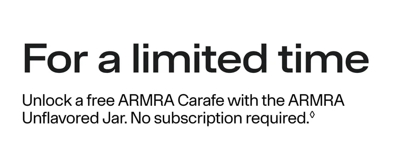 For a limited time, unlock a FREE ARMRA Carafe with the ARMRA unflavored Jar. No Subscription required.