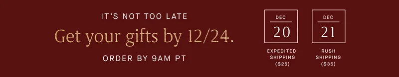Get your gifts by 12/24. Get your gifts by 12/24.