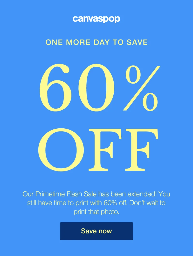 One more day to save. 60% off. Our Primetime Flash Sale has been extended! You still have time to print with 60% off. Don't wait to print that photo.