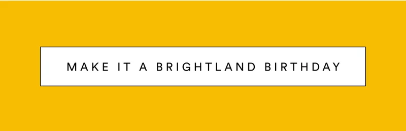 Make it a Brightland Birthday.