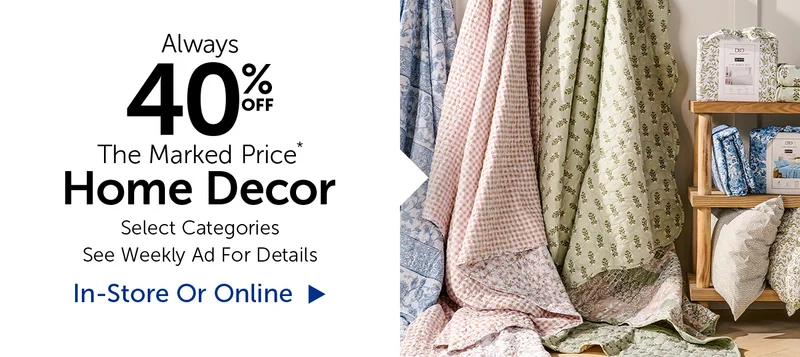 Alway 40% Off The Marked Price* - Home Decor - Select Categories