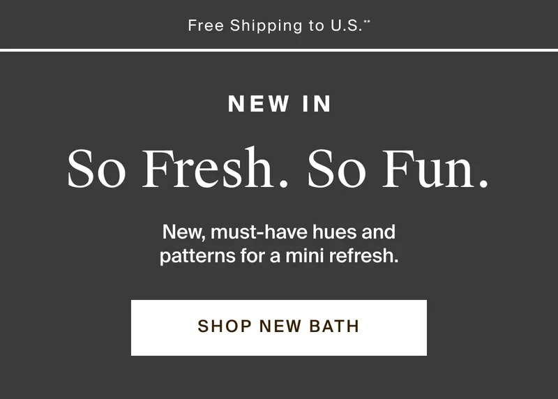 So fresh. So fun. Shop new bath.