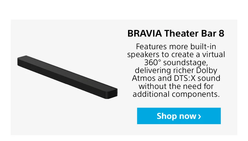 BRAVIA Theater Bar 8 Features more built-in speakers to create a virtual 360° soundstage, delivering richer Dolby Atmos and DTS:X sound without the need for additional components. Shop now