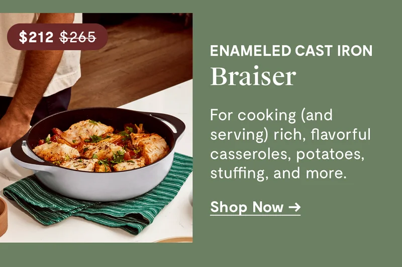 Enameled Cast Iron Braiser | $212.00 | For cooking (and serving) rich, flavorful casseroles, potatoes, stuffing, and more. | Shop Now