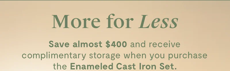 More for less | Save over $250 and receive complimentary storage when you purchase the Enameled Cast Iron Set