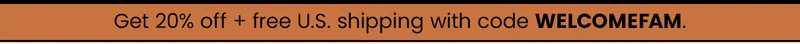 Get 20% off + free U.S. shipping with code WELCOMEFAM.
