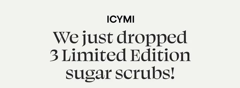ICYMI We just dropped 3 Limited Edition sugar scrubs!
