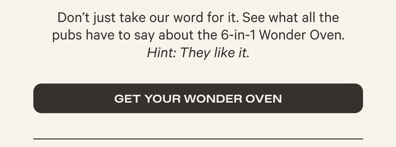Don't just take our word for it. See what all the pubs have to say about the 6-in-1 Wonder Oven. Hint: They like it. - Get Your Wonder Oven