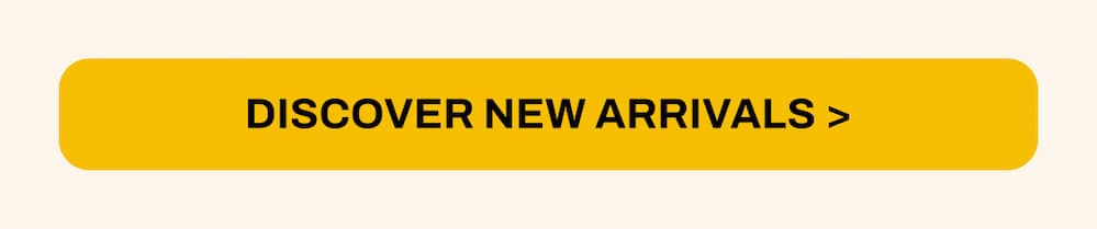 DISCOVER NEW ARRIVALS