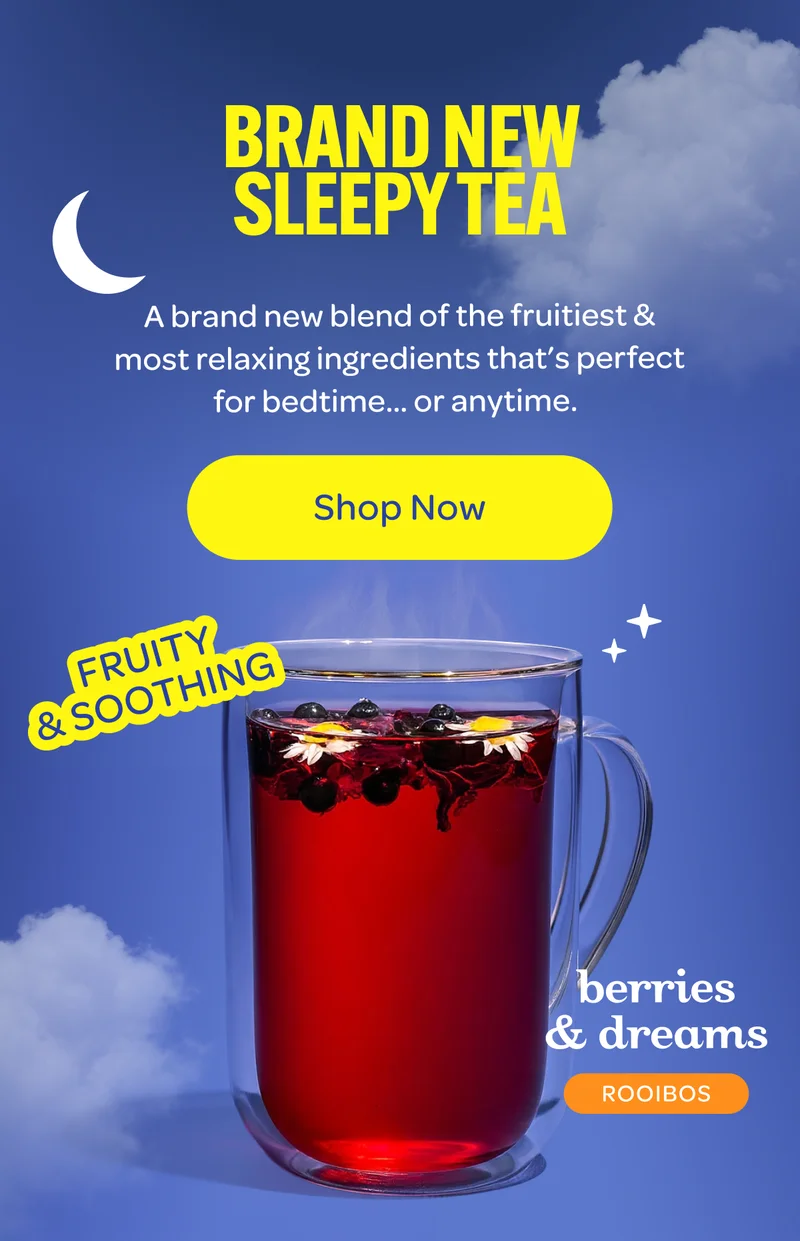 berries & dreams  ROOIBOS  A brand new blend of the fruitiest & most relaxing ingredients that’s perfect for bedtime… or anytime.