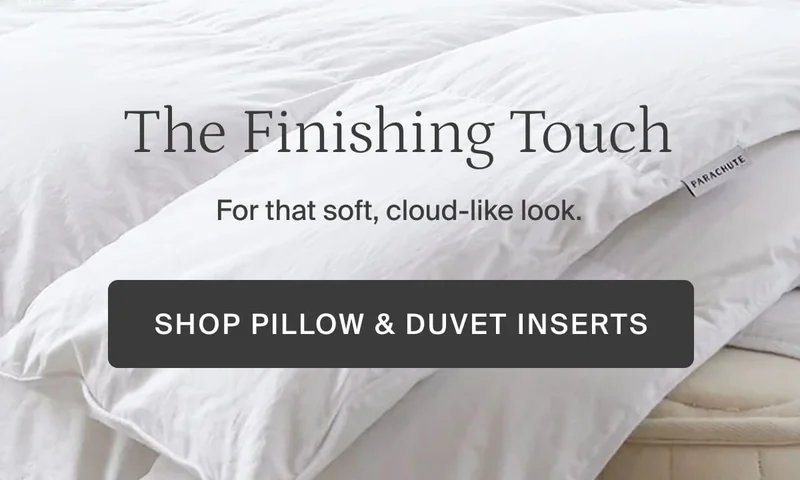 The finishing touch. For that soft, cloud-like look. Shop pillow and duvet inserts.
