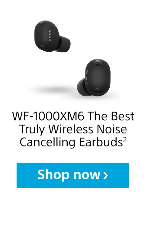 WF-1000XM6 The Best Truly Wireless Noise Cancelling Earbuds2 | Shop now