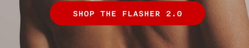 don't want a kit? - Our Flasher Pro and 2.0 IPL devices are now on sale in both color options! - SHOP THE FLASHER PRO - SHOP THE FLASHER 2.0