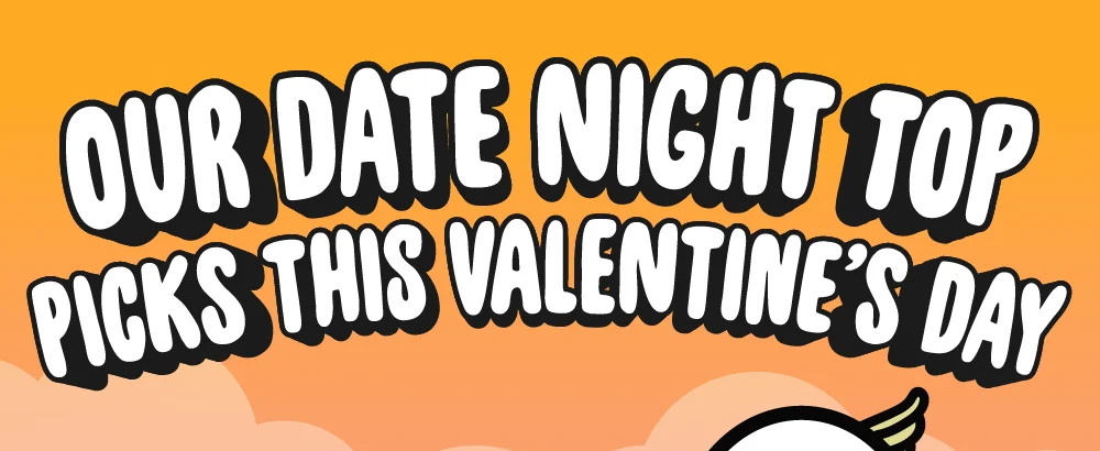 Our date night top picks this Valentine's Day
