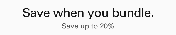 Save when you bundle. Save up to 20%.