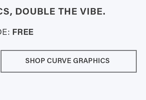 Button to 'SHOP CURVE GRAPHICS' alongside text 'GRAPHICS, DOUBLE THE VIBE.' and a 'CODE: FREE' offer. Promotes new graphic styles.
