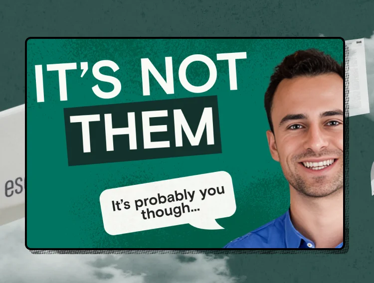 It's not them it's probably you though....