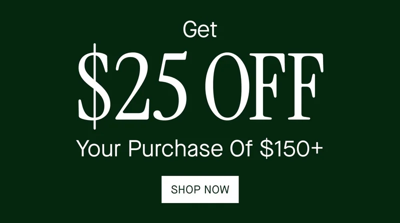 $25 OFF YOUR $150+ PURCHASE