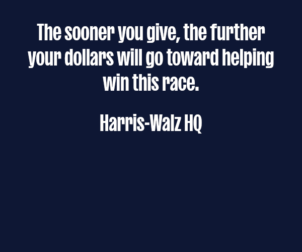 We don’t have any time to waste,  Team Harris-Walz