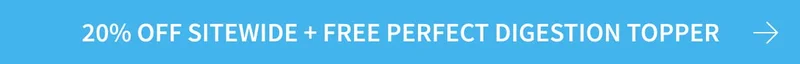 20% OFF SITEWIDE + FREE perfect digestion topper