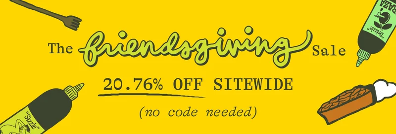 The friendsgiving Sale. 20.76% off sitewide. (no code needed)
