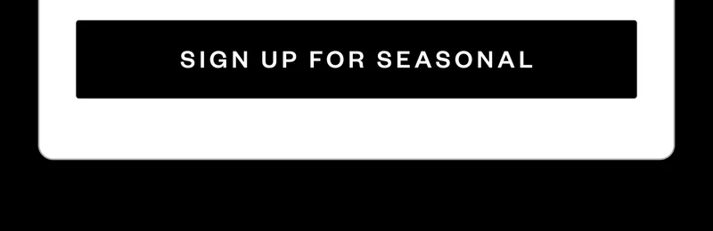 SIGN UP FOR SEASONAL