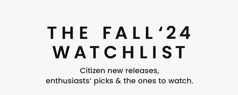 The Fall ’24 Watchlist — Citizen new releases, enthusiasts’ picks & the ones to watch