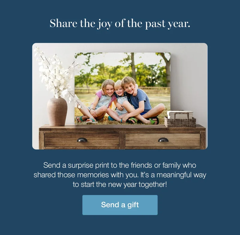 Share the joy of the past year. Send a surprise print to the friends or family who shared those memories with you. It's a meaningful way to start the new year together!