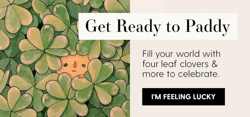 Get Ready to Paddy | Fill your world with four leaf clovers & more to celebrate. | I'm Feeling Lucky