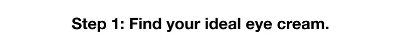 Step 1: Find your ideal eye cream.