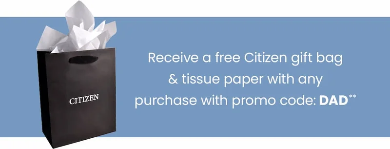 Receive a free Citizen gift bag & tissue paper with any purchase with promo code:   DAD**