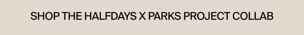 Shop the Halfdays x Parks Project Collab