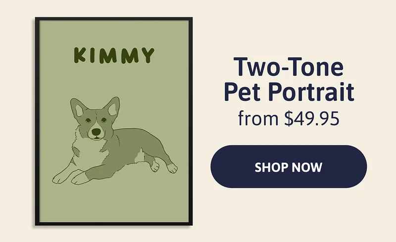 Two-tone Pet Portrait. From $49.95. [SHOP NOW]