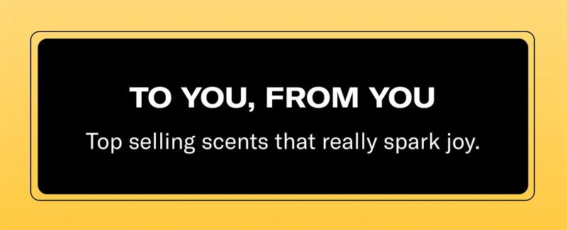 TO YOU, FROM YOU | Top selling scents that really spark joy.