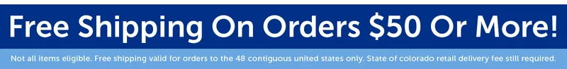 Free Shipping On Orders $50 Or More! Not all items eligible. Free shipping valid for orders to the 48 contiguous united states only. State of colorado retail delivery fee still required.