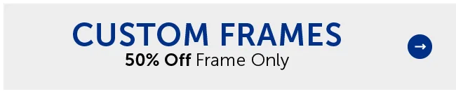 Custom Frames - 50% Off Frame Only