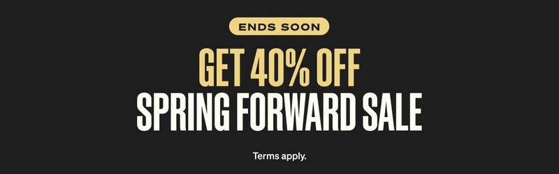 Ends Soon. GET 40% OFF SPRING FORWARD SALE