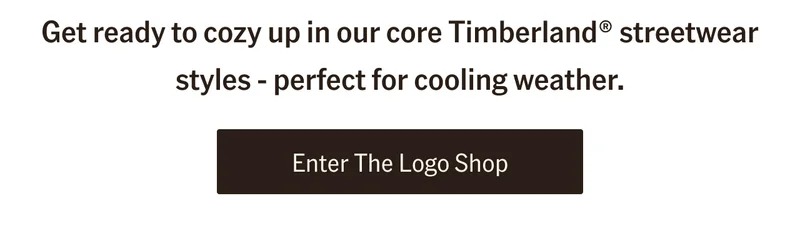 Get ready to cozy up in our core Timberland streetwear styles - perfect for cooling weather. Enter The Logo Shop.