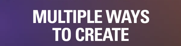 MULTIPLE WAYS TO CREATE