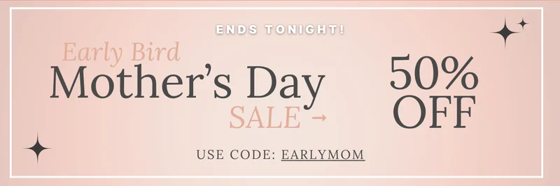 Early Bird Mother's Day Sale